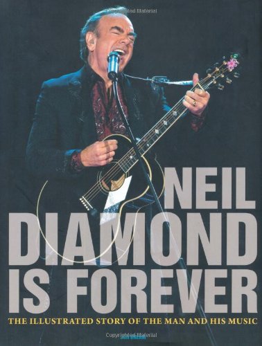 Neil Diamond Is Forever: The Illustrated Story of the Man and His Music,Used