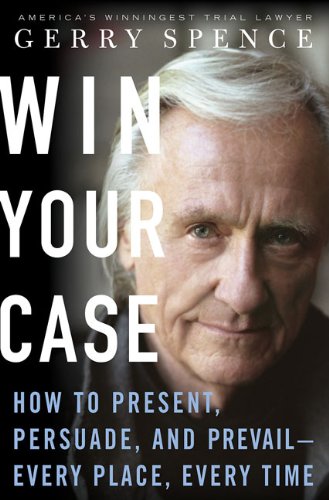 Win Your Case: How To Present, Persuade, And Prevailevery Place, Every Time