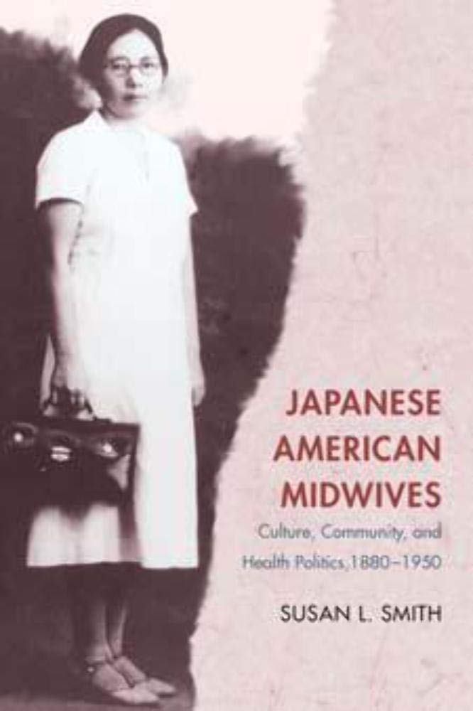 Japanese American Midwives: Culture, Community, and Health Politics, 18801950 (Asian American Experience),Used