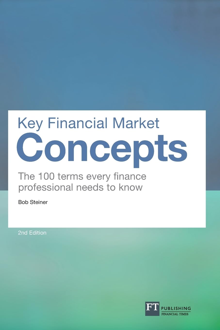 Key Financial Market Concepts: The 100 Terms Every Finance Professional Needs To Know (2Nd Edition) (Financial Times Series)-used