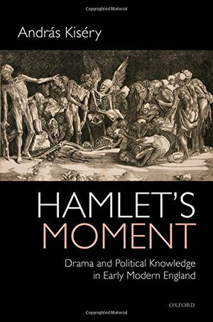 Hamlet's Moment: Drama and Political Knowledge in Early Modern England,Used