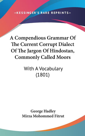 A Compendious Grammar Of The Current Corrupt Dialect Of The Jargon Of Hindostan, Commonly Called Moors: With A Vocabulary (1801),Used