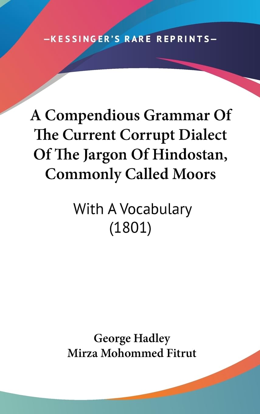 A Compendious Grammar Of The Current Corrupt Dialect Of The Jargon Of Hindostan, Commonly Called Moors: With A Vocabulary (1801),Used
