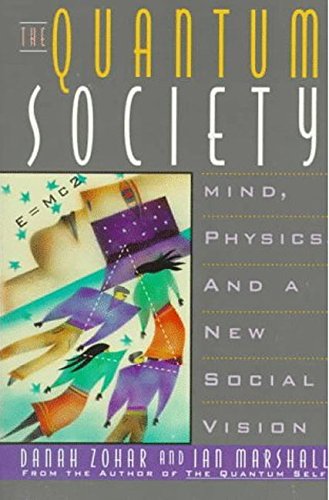 The Quantum Society: Mind, Physics, And A New Social Vision,New