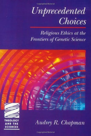 Unprecedented Choices: Religious Ethics at the Frontiers of Genetic Science (Theology and the Sciences),Used