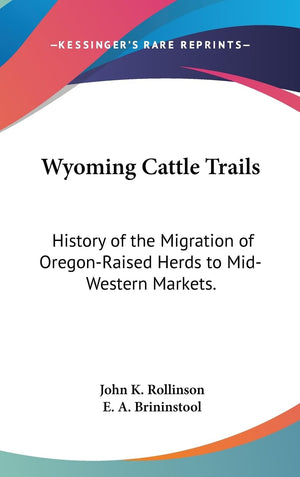 Wyoming Cattle Trails: History Of The Migration Of Oregonraised Herds To Midwestern Markets.,Used