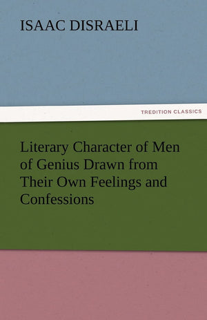 Literary Character of Men of Genius Drawn from Their Own Feelings and Confessions,Used