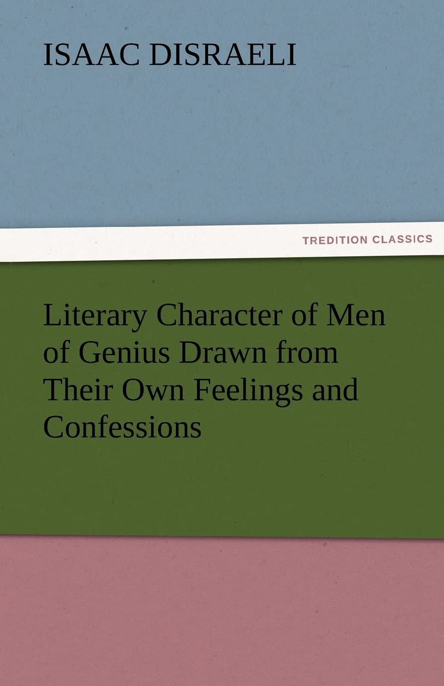 Literary Character of Men of Genius Drawn from Their Own Feelings and Confessions,Used