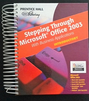 Stepping Through Microsoft Office 2003: With Business Applications,New