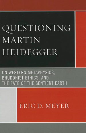 Questioning Martin Heidegger: On Western Metaphysics, Bhuddhist Ethics, and the Fate of the Sentient Earth,Used