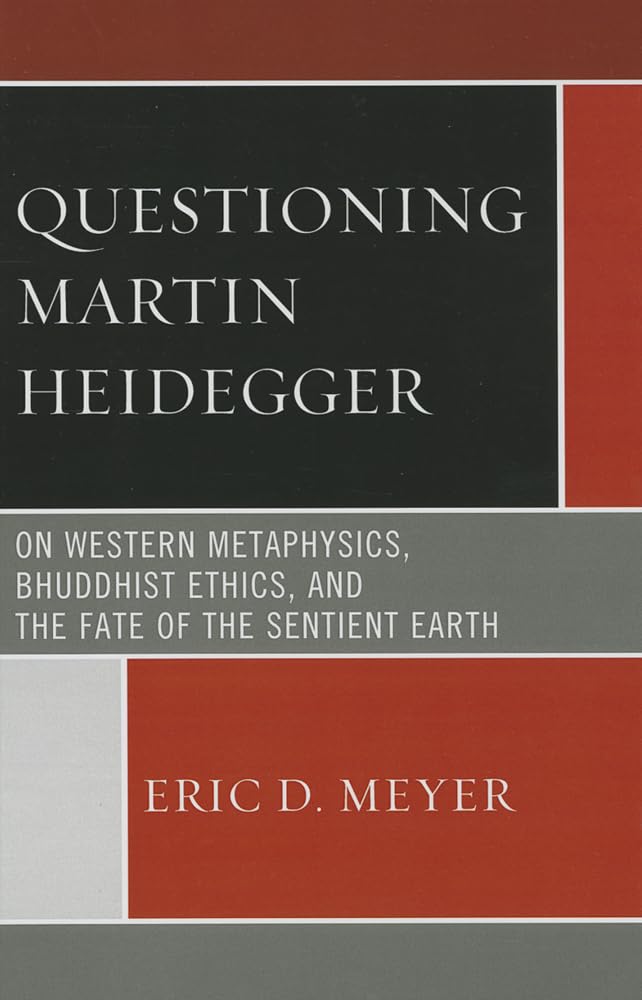 Questioning Martin Heidegger: On Western Metaphysics, Bhuddhist Ethics, and the Fate of the Sentient Earth,Used