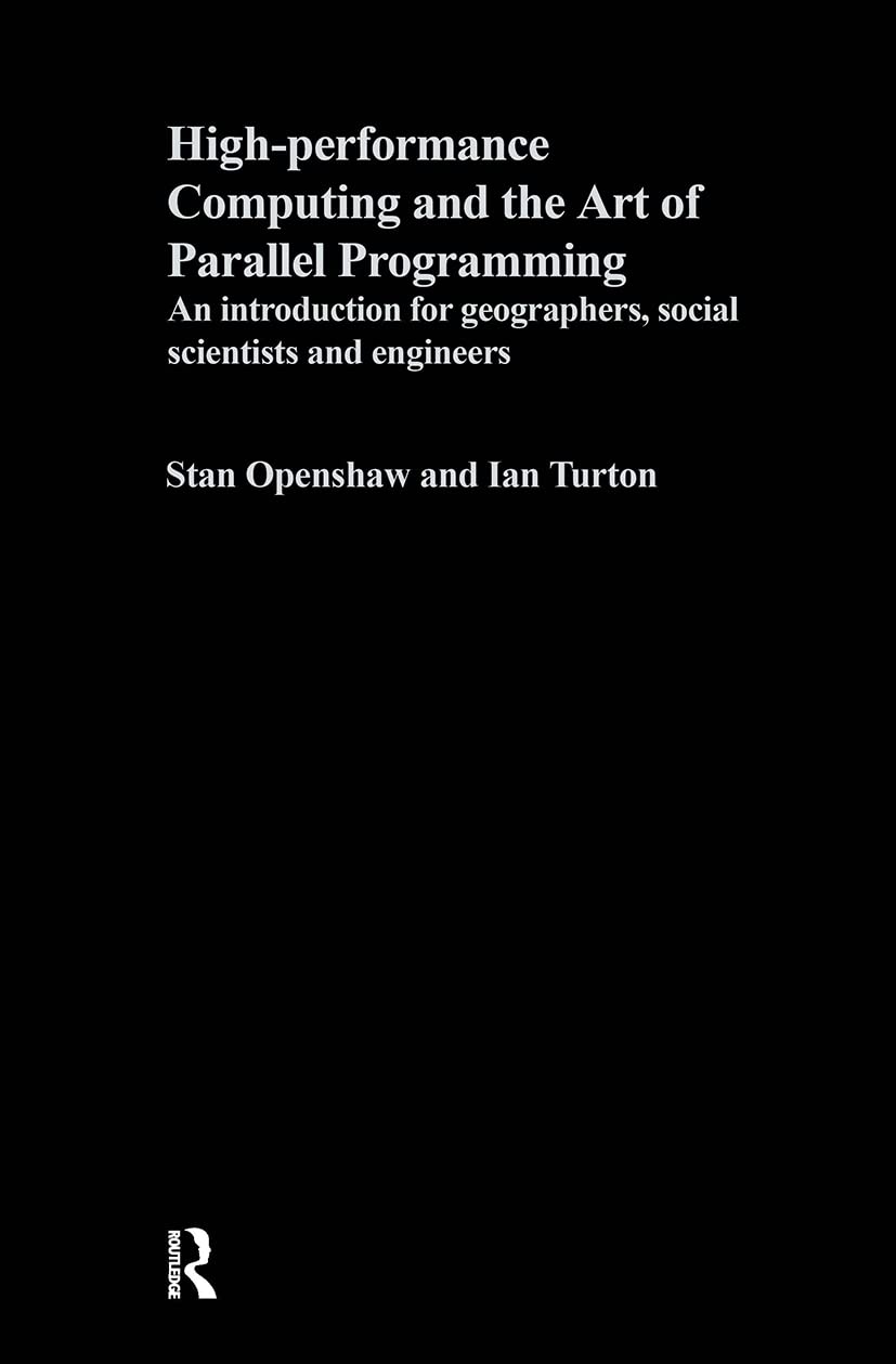 High Performance Computing and the Art of Parallel Programming: An Introduction for Geographers, Social Scientists and Engineers,Used