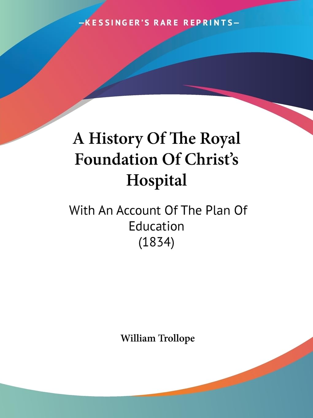 A History Of The Royal Foundation Of Christ'S Hospital: With An Account Of The Plan Of Education (1834),New