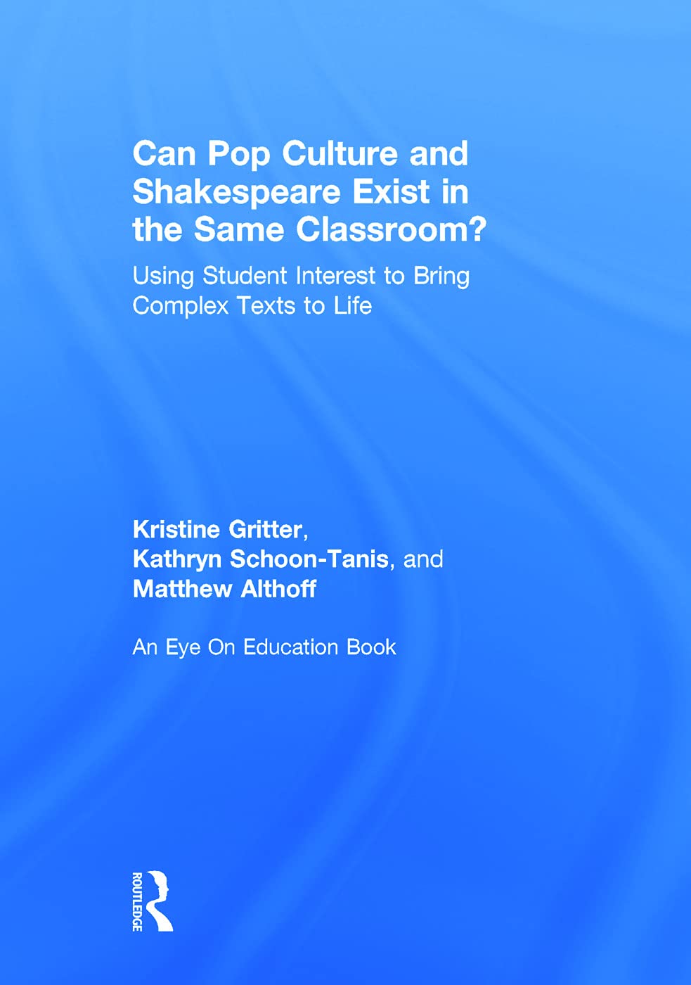 Can Pop Culture and Shakespeare Exist in the Same Classroom?: Using Student Interest to Bring Complex Texts to Life (Eye on Educ,Used