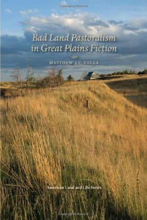 Bad Land Pastoralism in Great Plains Fiction (American Land & Life),Used