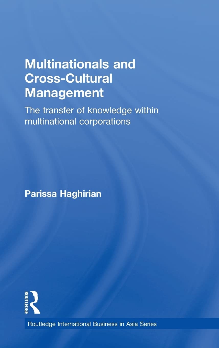 Multinationals And Crosscultural Management: The Transfer Of Knowledge Within Multinational Corporations (Routledge Internation