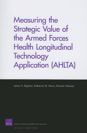 Measuring The Strategic Value Of The Armed Forces Health Longitudinal Technology Application (Ahlta),New