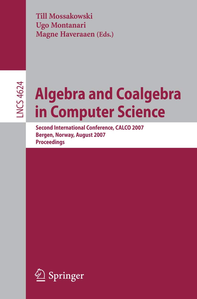 Algebra and Coalgebra in Computer Science: Second International Conference, CALCO 2007, Bergen, Norway, August 2024, 2007, Proc,Used
