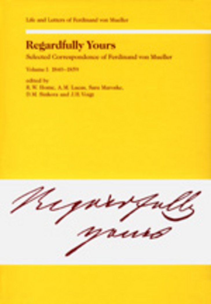 Regardfully Yours Selected Correspondence of Ferdinand von Mueller: Volume I: 18401859 (Life and Letters of Ferdinand von Muel,Used