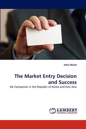 The Market Entry Decision and Success: UK Companies in the Republic of Korea and East Asia,Used