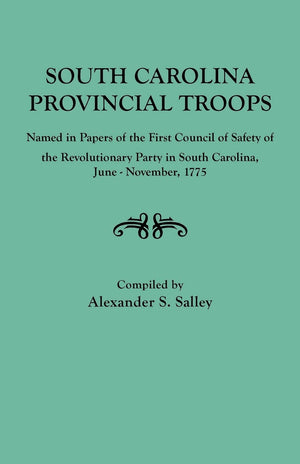 South Carolina Provincial Troops Named in Papers of the First Council of Safety of the Revolutionary Party in South Carolina, Ju,Used