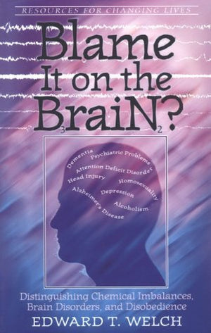Blame It On The Brain?: Distinguishing Chemical Imbalances, Brain Disorders, And Disobedience (Resources For Changing Lives)
