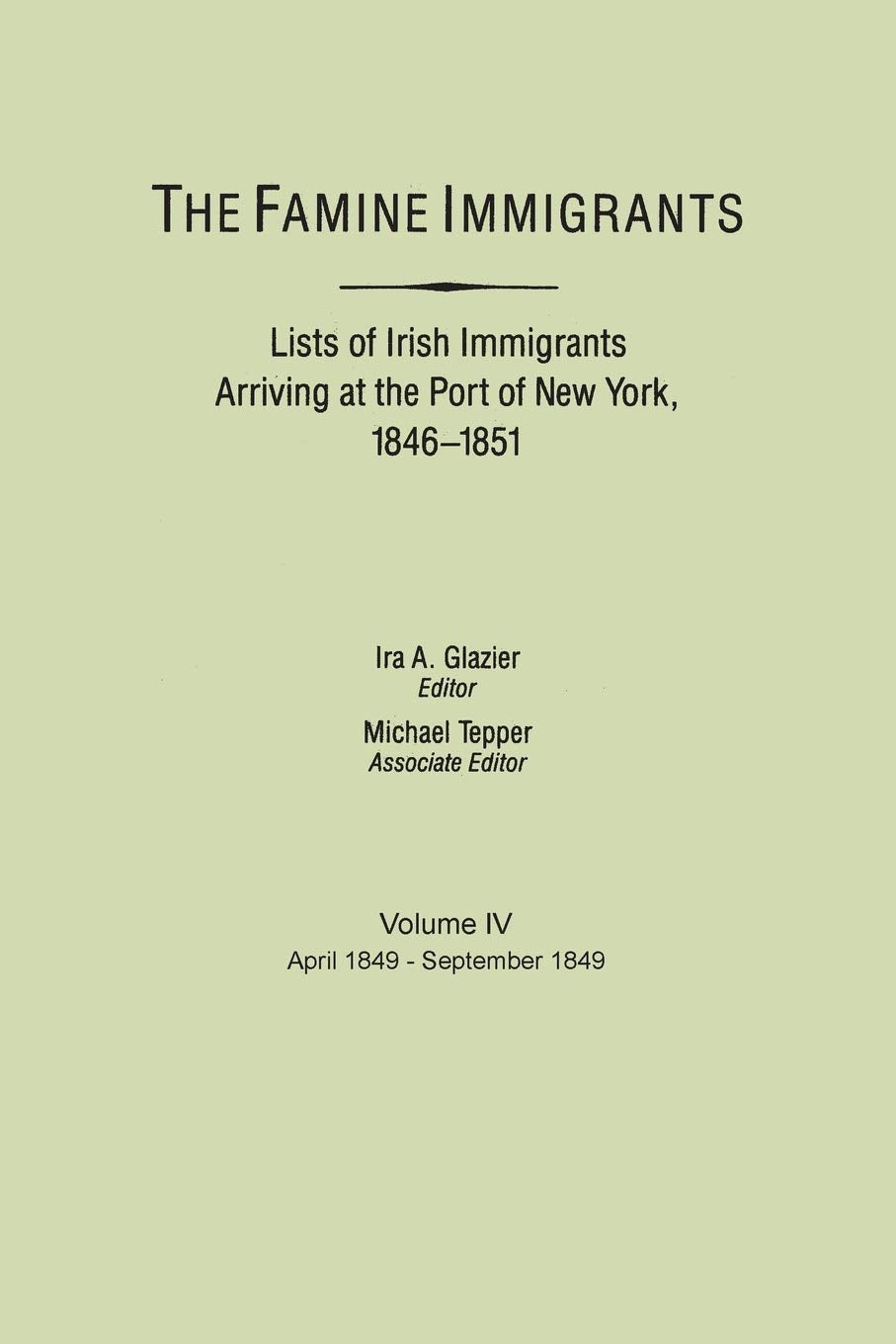 The Famine Immigrants Lists Of Irish Immigrants Arriving At The Port Of New York, Vol. 4: April, 1849 September, 1849,Used