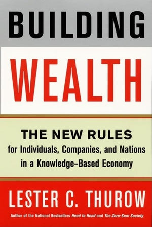 Building Wealth: The New Rules For Individuals, Companies, And Nations In A Knowledgebased Economy