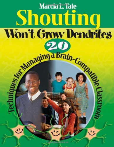 Shouting Won't Grow Dendrites: 20 Techniques for Managing a BrainCompatible Classroom,New