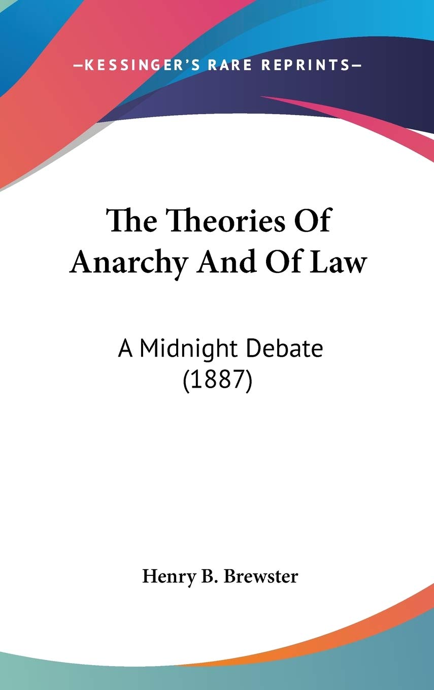 The Theories Of Anarchy And Of Law: A Midnight Debate (1887),New