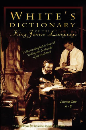 Whites Dictionary Of The King James Language, Vol. 1 Ae: Understanding Bible Words As They Were Used In 1611-new,New