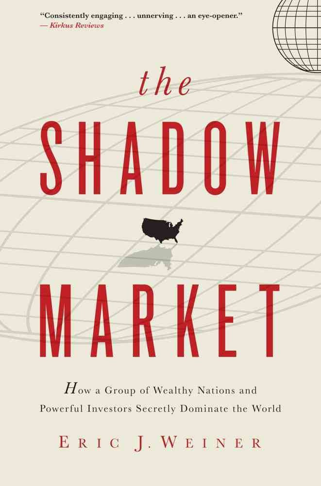 The Shadow Market: How a Group of Wealthy Nations and Powerful Investors Secretly Dominate the World,Used