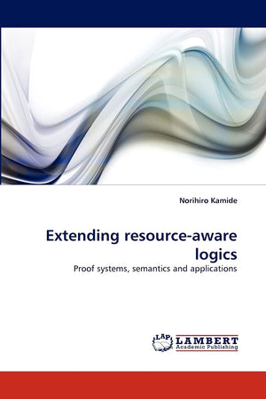 Extending resourceaware logics: Proof systems, semantics and applications,Used