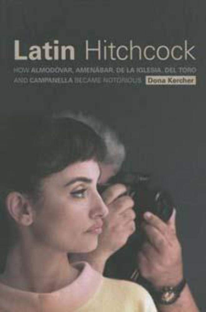 Latin Hitchcock: How Almodvar, Amenbar, De la Iglesia, Del Toro, and Campanella Became Notorious,Used
