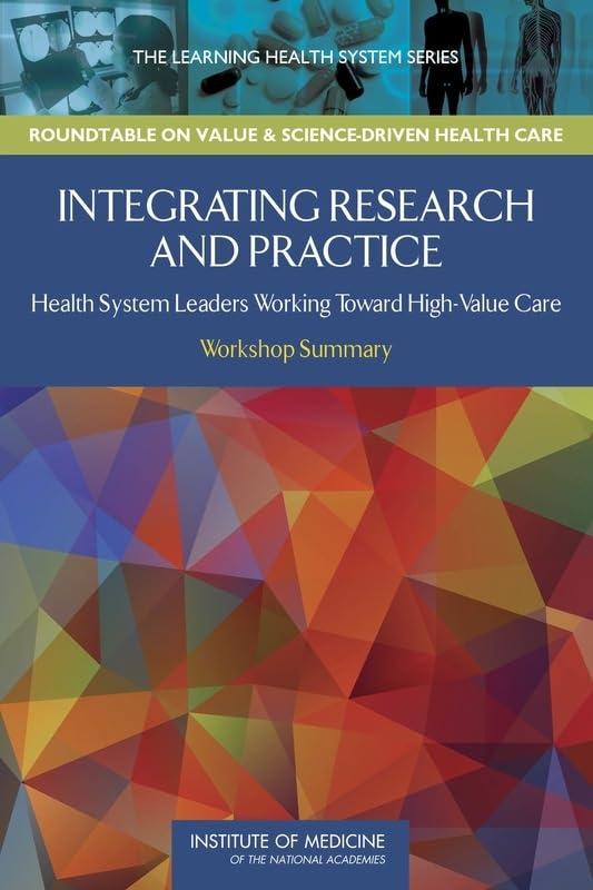Integrating Research and Practice: Health System Leaders Working Toward HighValue Care: Workshop Summary,Used
