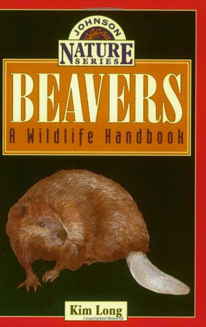Beavers: A Wildlife Handbook (Long, Kim. Johnson Nature Series.),New