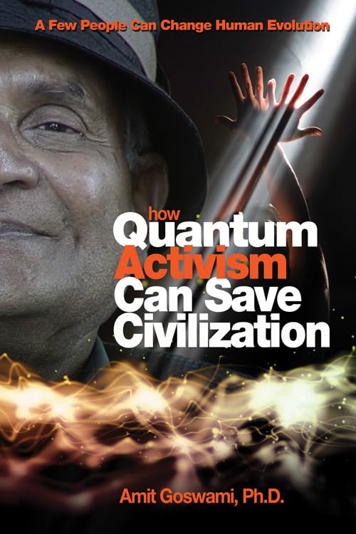How Quantum Activism Can Save Civilization: A Few People Can Change Human Evolution,New