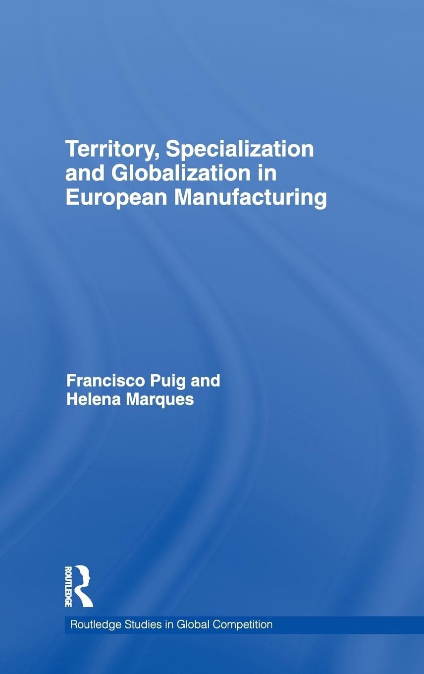 Territory, Specialization And Globalization In European Manufacturing (Routledge Studies In Global Competition)