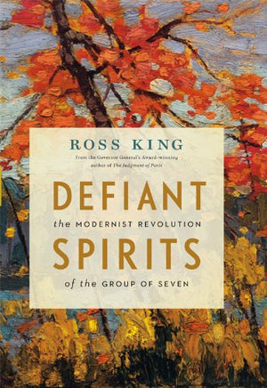Defiant Spirits: The Modernist Revolution of the Group of Seven,New