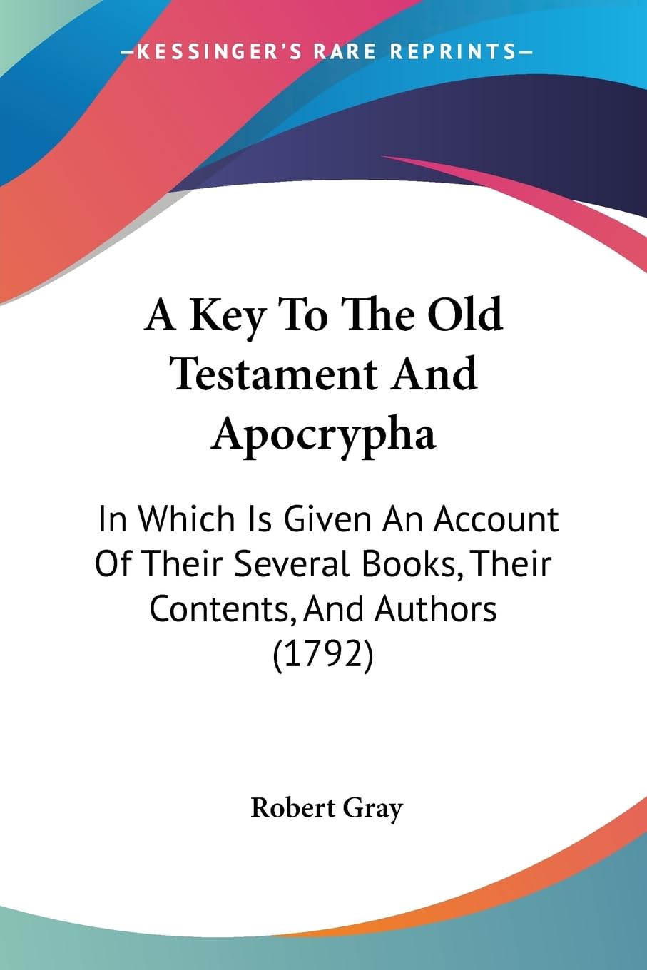 A Key To The Old Testament And Apocrypha: In Which Is Given An Account Of Their Several Books, Their Contents, And Authors (1792,New