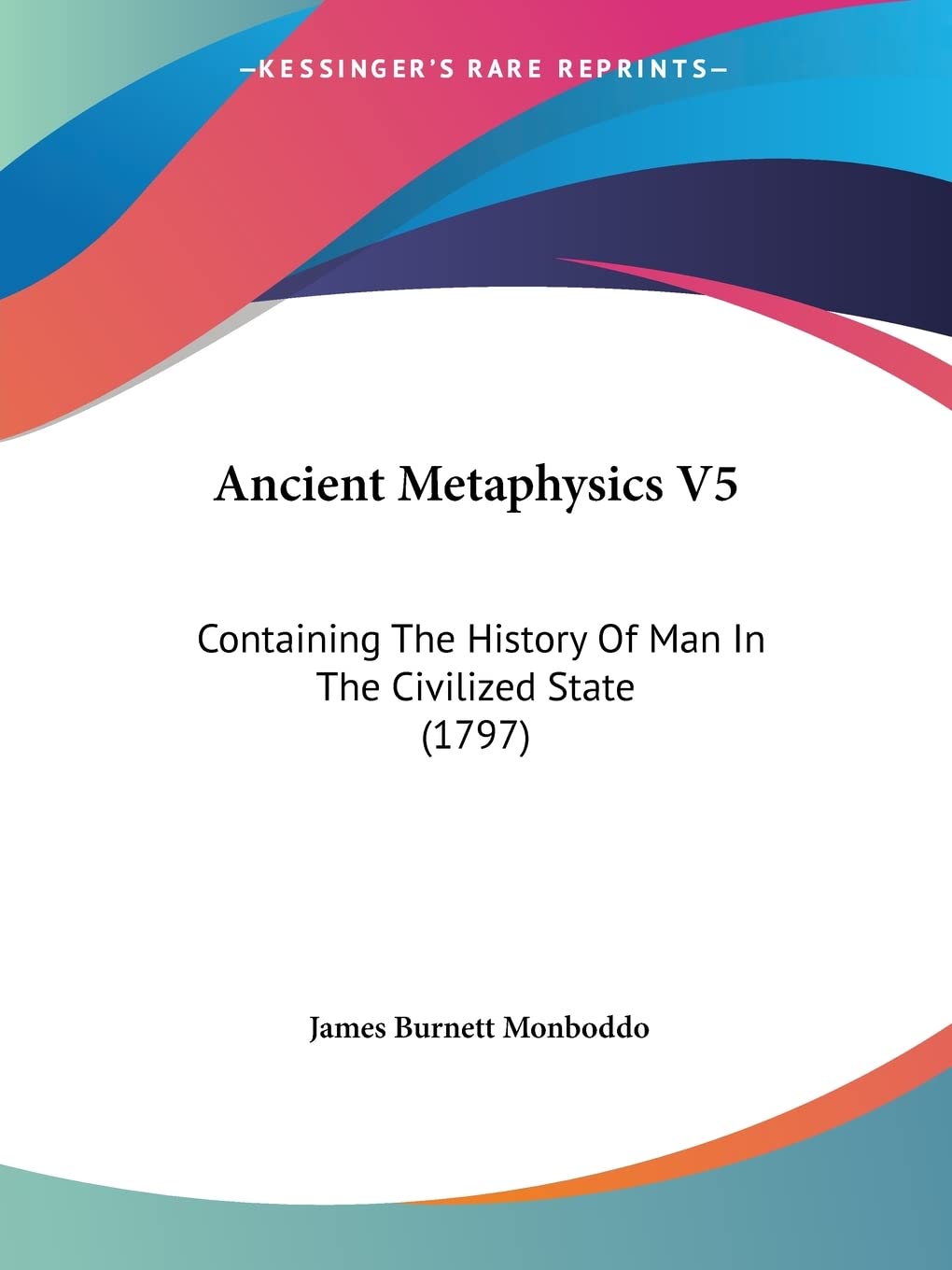Ancient Metaphysics V5: Containing The History Of Man In The Civilized State (1797),Used