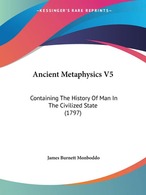 Ancient Metaphysics V5: Containing The History Of Man In The Civilized State (1797),Used