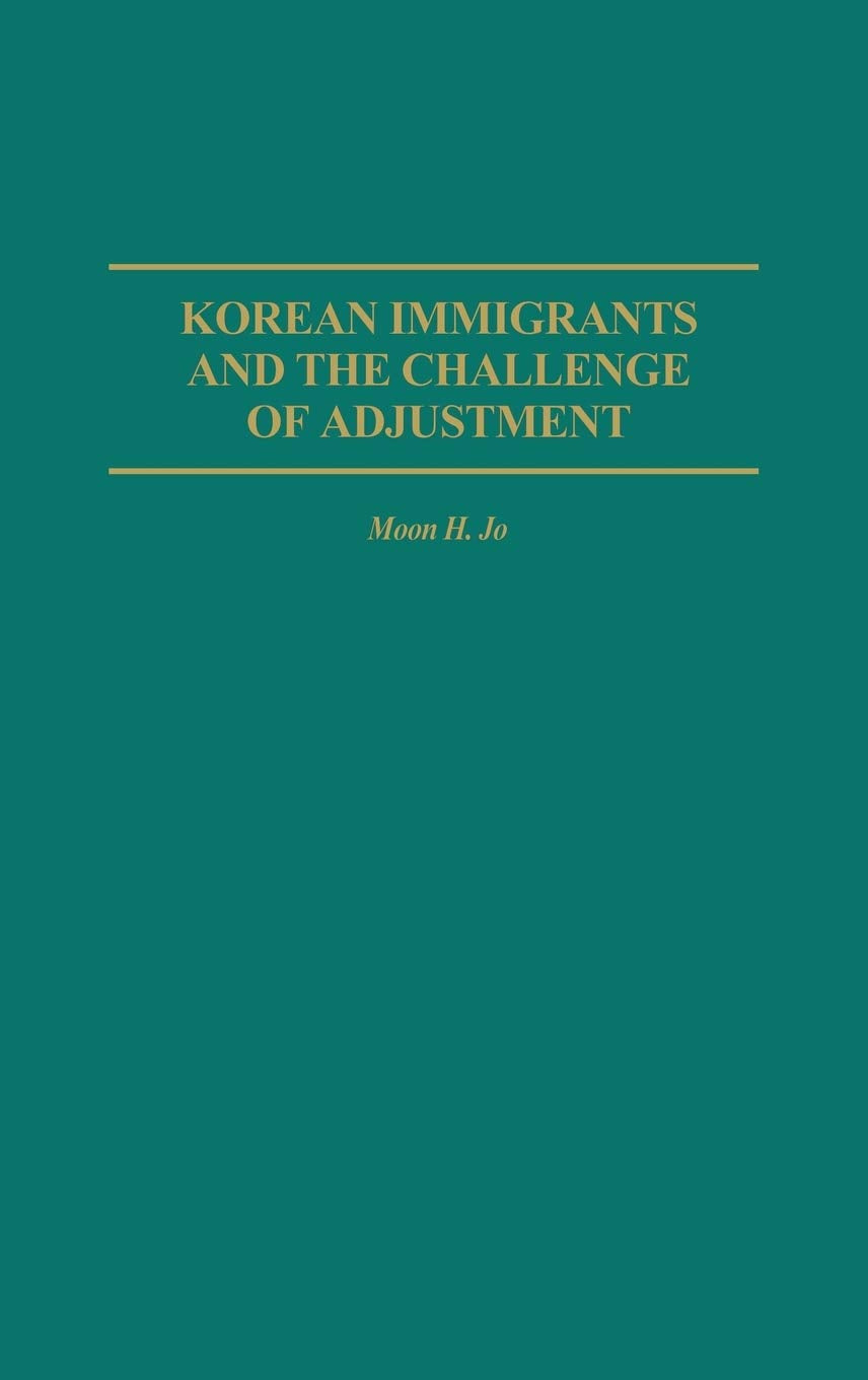 Korean Immigrants and the Challenge of Adjustment: (Contributions in Sociology),New
