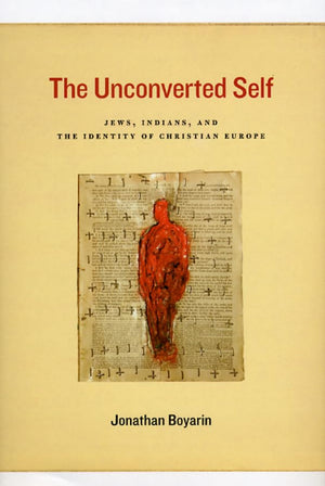 The Unconverted Self: Jews, Indians, and the Identity of Christian Europe,Used