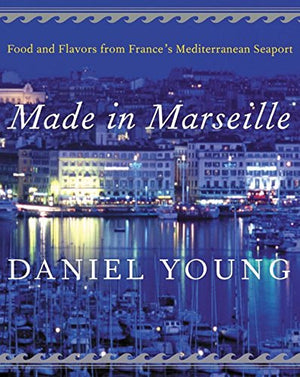 Made In Marseille: Food And Flavors From Frances Mediterranean Seaport,New