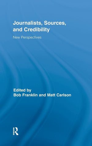 Journalists, Sources, And Credibility: New Perspectives (Routledge Research In Journalism),New