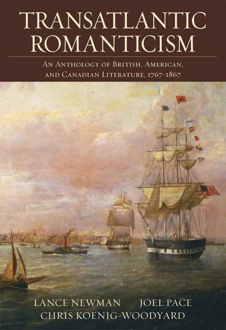 Transatlantic Romanticism: An Anthology of British, American, and Canadian Literature, 17671867,New