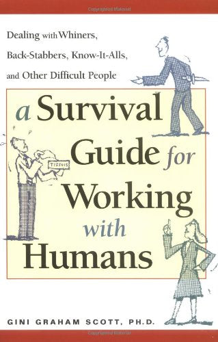 A Survival Guide for Working With Humans: Dealing With Whiners, BackStabbers, KnowItAlls, and Other Difficult People,Used