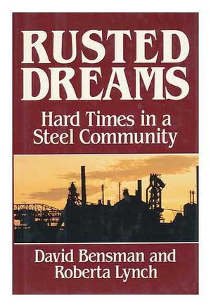 Rusted Dreams: Hard Times in a Steel Community,Used