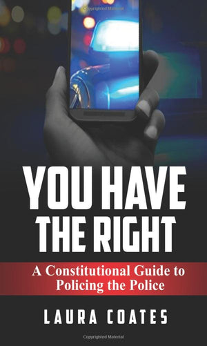 You Have The Right: A Constitutional Guide To Policing The Police-new